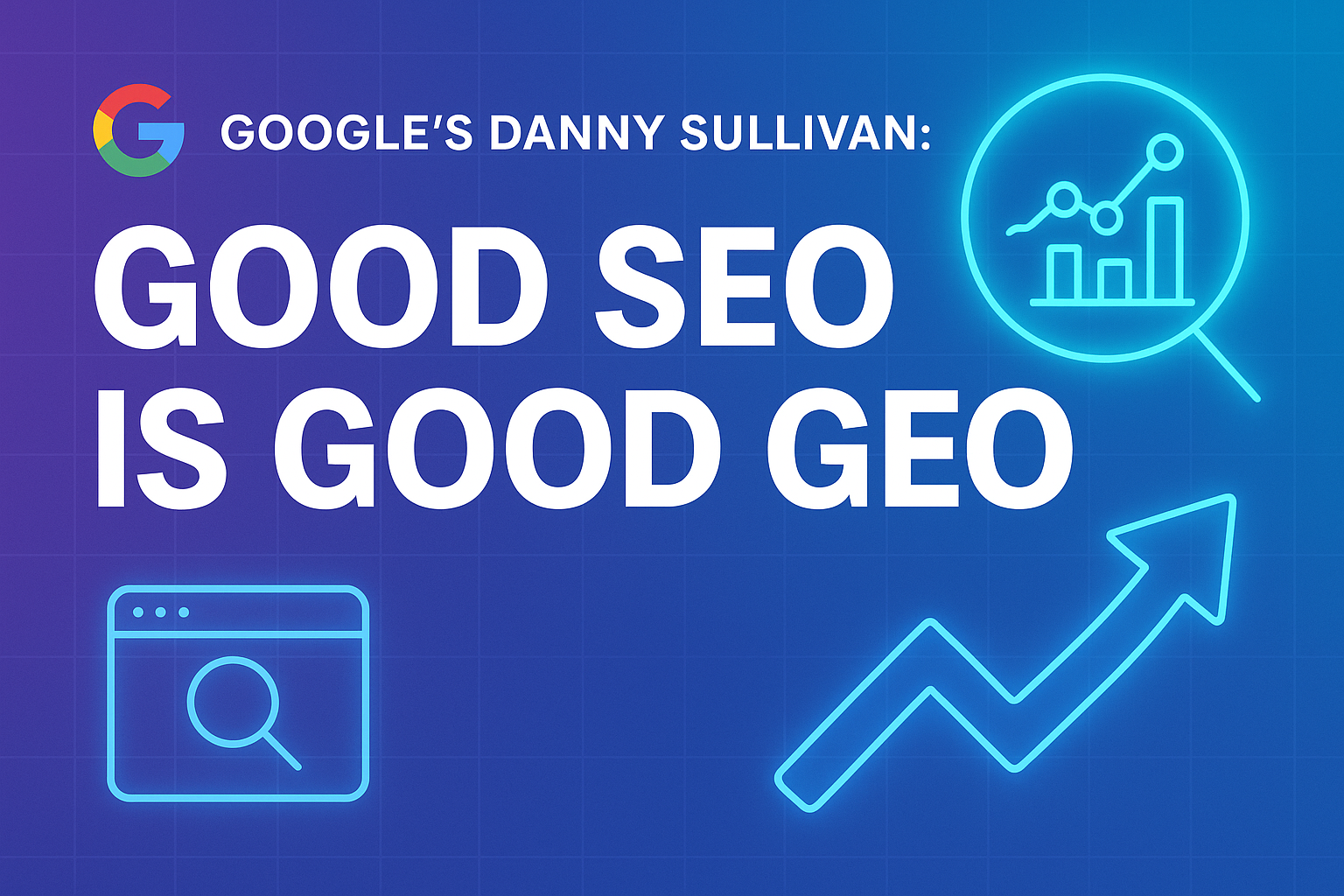 Danny Sullivan: ‘Good SEO is Good GEO’